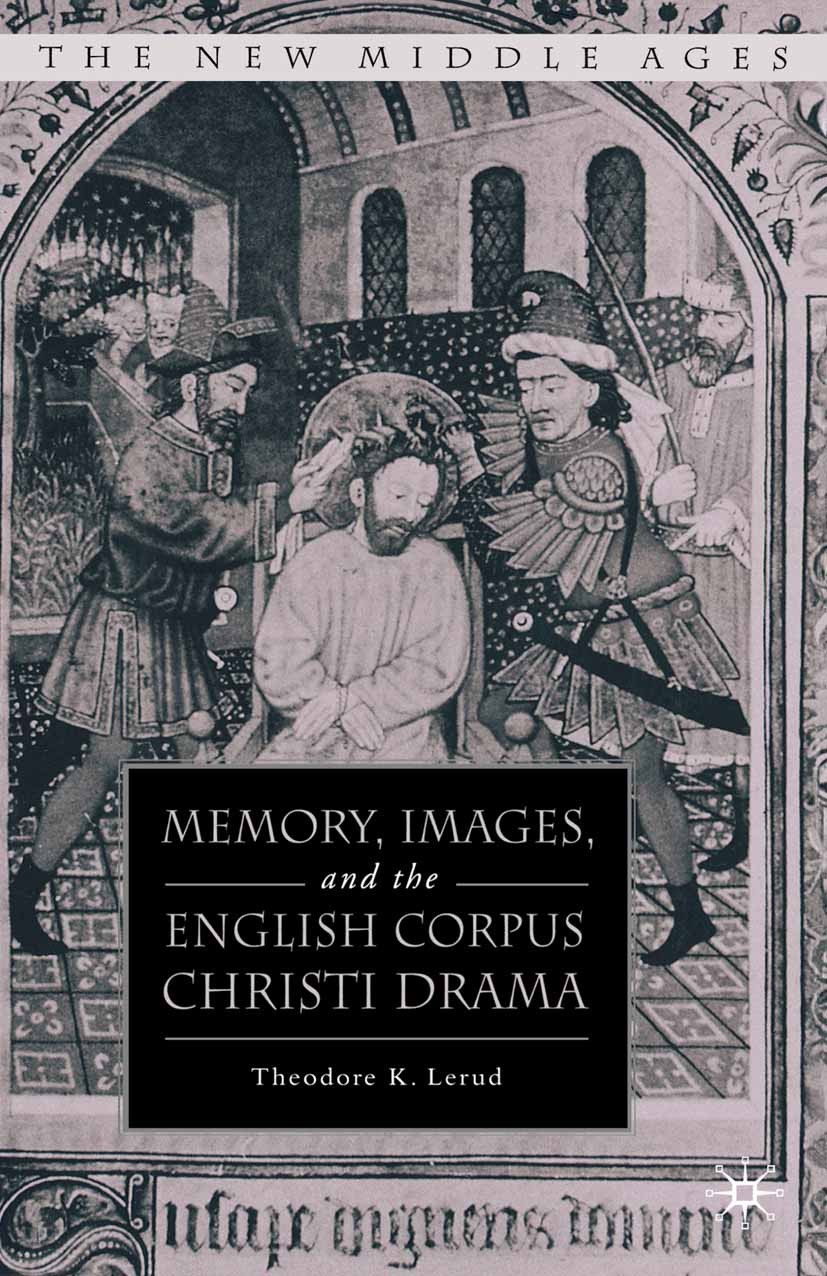Titlebook: Memory, Images, and the English Corpus Christi Drama; Theodore K. Lerud Book 2008 Palgrave Macmillan, a division of Nature America Inc. 20 Titlebook: Memory, Images, and the English Corpus Christi Drama; Theodore K. Lerud Book 2008 Palgrave Macmillan, a division of Nature America Inc. 20