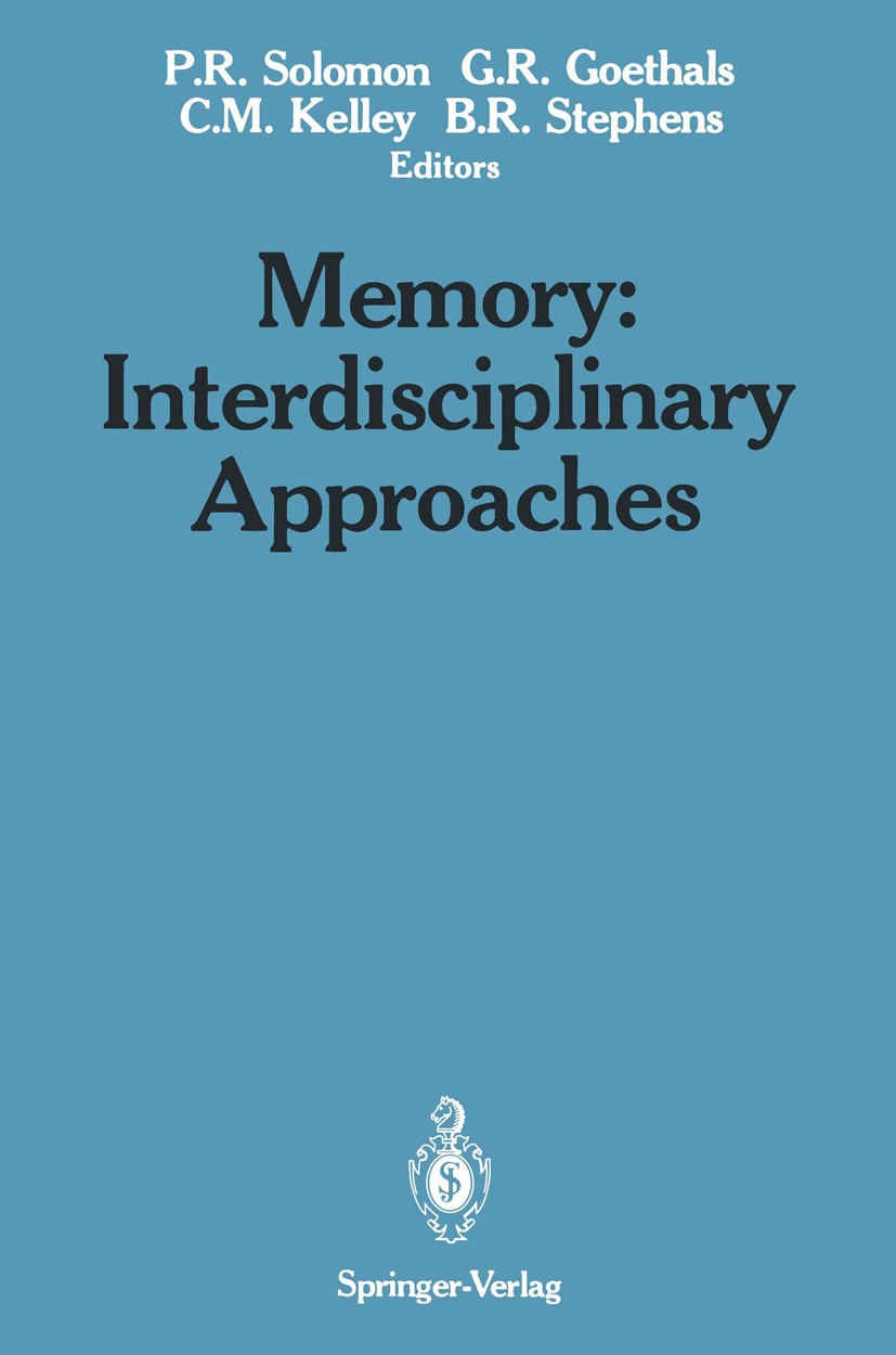 Titlebook: Memory: Interdisciplinary Approaches; Interdisciplinary Ap Paul R. Solomon,George R. Goethals,Benjamin R. Ste Book 1989 Springer-Verlag New Titlebook: Memory: Interdisciplinary Approaches; Interdisciplinary Ap Paul R. Solomon,George R. Goethals,Benjamin R. Ste Book 1989 Springer-Verlag New