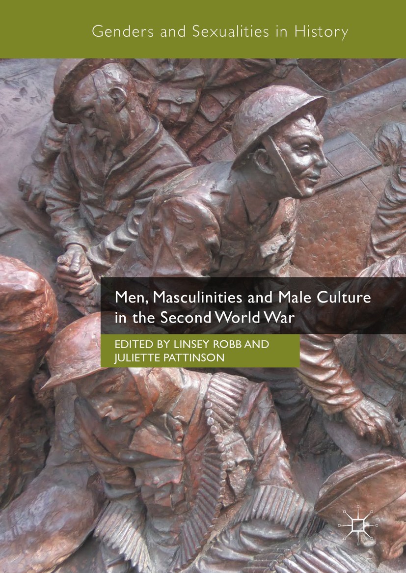 Titlebook: Men, Masculinities and Male Culture in the Second World War; Linsey Robb,Juliette Pattinson Book 2018 The Editor(s) (if applicable) and Th Titlebook: Men, Masculinities and Male Culture in the Second World War; Linsey Robb,Juliette Pattinson Book 2018 The Editor(s) (if applicable) and Th