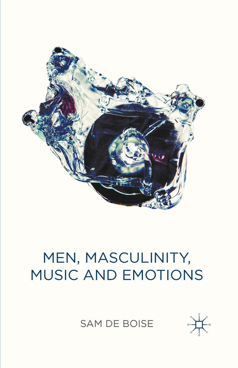 Titlebook: Men, Masculinity, Music and Emotions; Sam Boise Book 2015 The Editor(s) (if applicable) and The Author(s) 2015 Masculinity.music.gender an Titlebook: Men, Masculinity, Music and Emotions; Sam Boise Book 2015 The Editor(s) (if applicable) and The Author(s) 2015 Masculinity.music.gender an