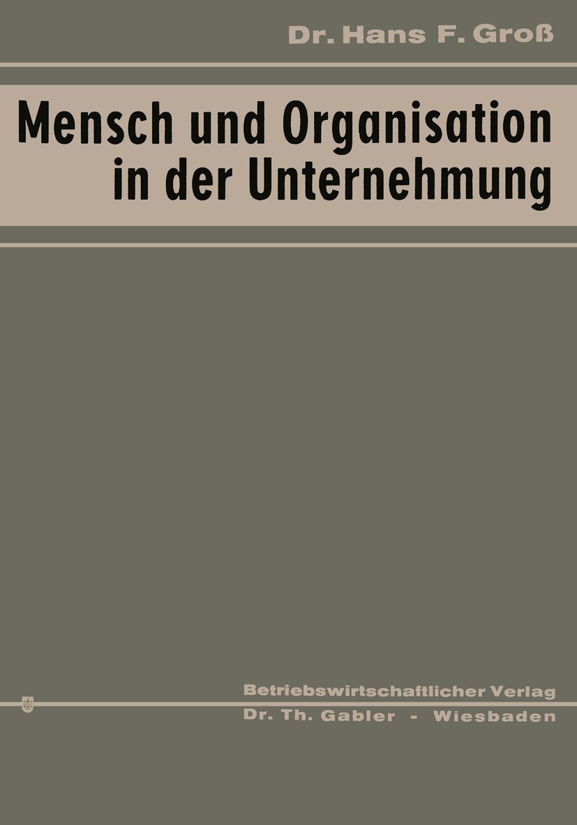 Titlebook: Mensch und Organisation in der Unternehmung; Hans Fritz Groß Book 1966 Springer Fachmedien Wiesbaden 1966 Anerkennung.Arbeit.Ausbildung.Bi Titlebook: Mensch und Organisation in der Unternehmung; Hans Fritz Groß Book 1966 Springer Fachmedien Wiesbaden 1966 Anerkennung.Arbeit.Ausbildung.Bi