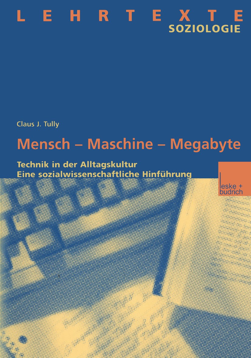 Titlebook: Mensch — Maschine — Megabyte; Technik in der Allta Claus J. Tully Textbook 2003 Springer Fachmedien Wiesbaden 2003 Computer.Generation.Gese Titlebook: Mensch — Maschine — Megabyte; Technik in der Allta Claus J. Tully Textbook 2003 Springer Fachmedien Wiesbaden 2003 Computer.Generation.Gese