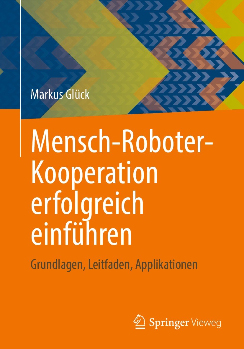Titlebook: Mensch-Roboter-Kooperation erfolgreich einführen; Grundlagen, Leitfade Markus Glück Textbook 2022 Der/die Herausgeber bzw. der/die Autor(en Titlebook: Mensch-Roboter-Kooperation erfolgreich einführen; Grundlagen, Leitfade Markus Glück Textbook 2022 Der/die Herausgeber bzw. der/die Autor(en