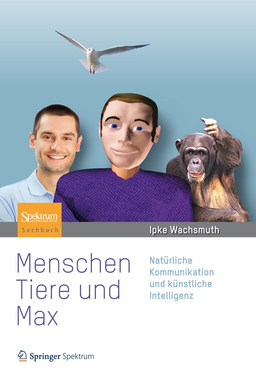 Titlebook: Menschen, Tiere und Max; Natürliche Kommunika Ipke Wachsmuth Book 2013 Springer-Verlag Berlin Heidelberg 2013 Avatare.Geist und Gehirn.Komm Titlebook: Menschen, Tiere und Max; Natürliche Kommunika Ipke Wachsmuth Book 2013 Springer-Verlag Berlin Heidelberg 2013 Avatare.Geist und Gehirn.Komm