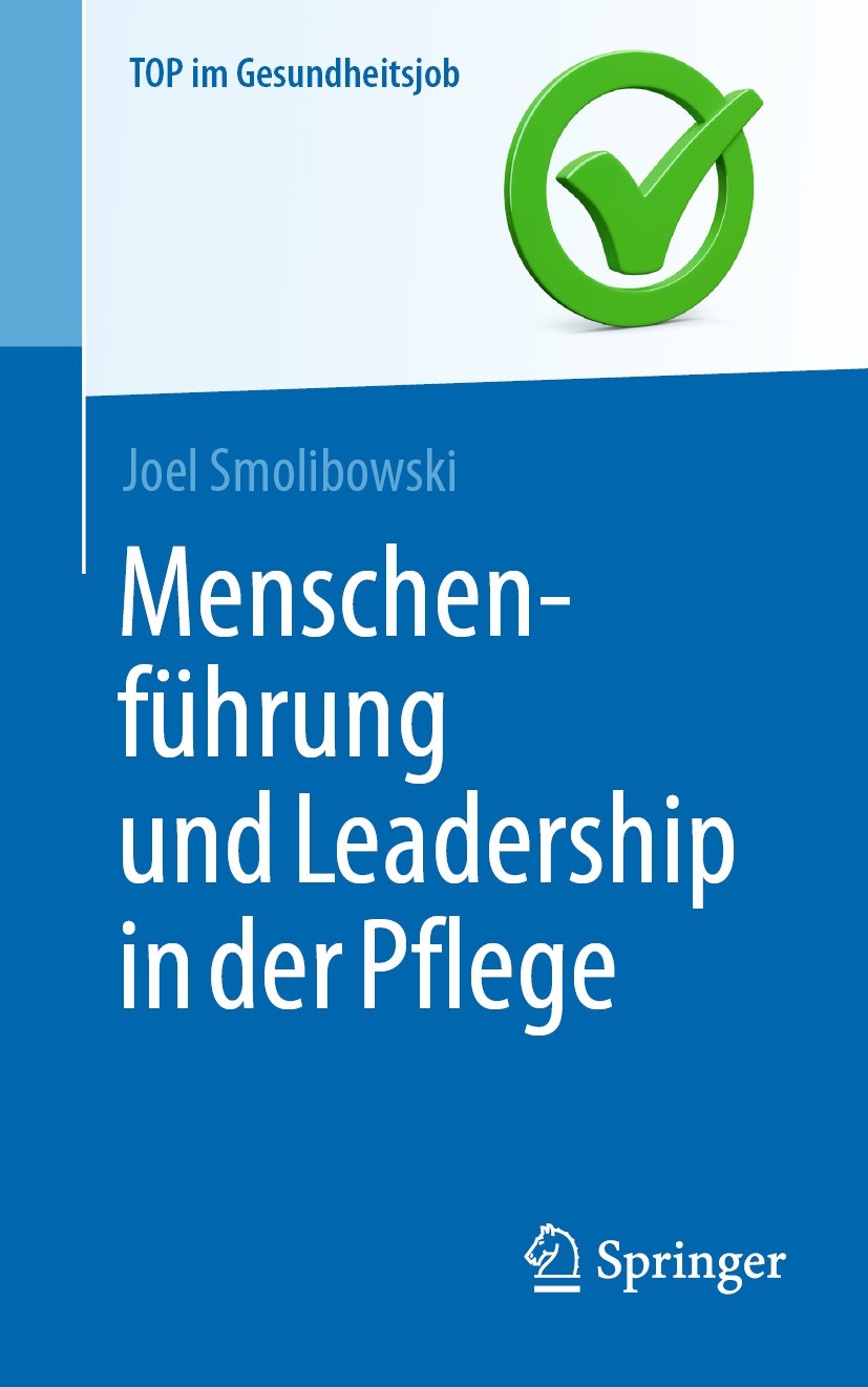 Titlebook: Menschenführung und Leadership in der Pflege; Joel Smolibowski Book 2022 Der/die Herausgeber bzw. der/die Autor(en), exklusiv lizenziert a Titlebook: Menschenführung und Leadership in der Pflege; Joel Smolibowski Book 2022 Der/die Herausgeber bzw. der/die Autor(en), exklusiv lizenziert a