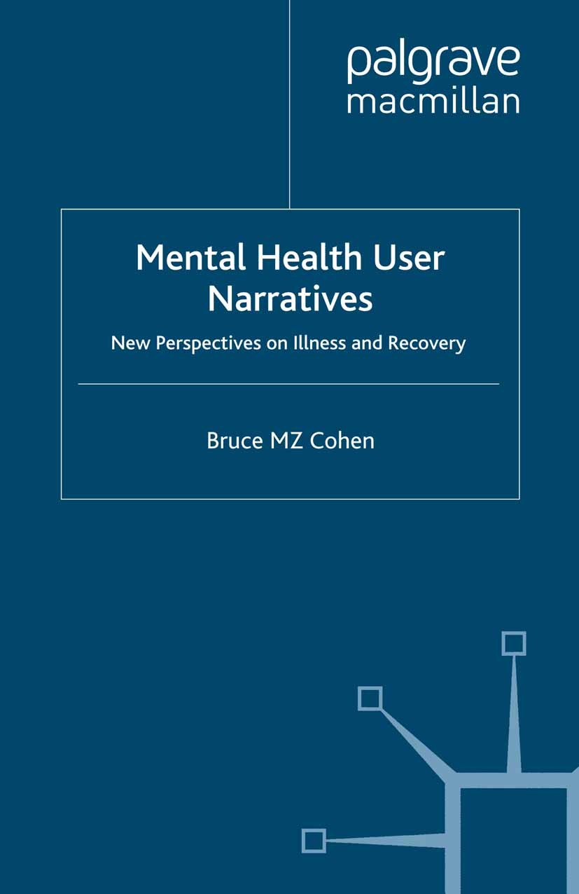 Titlebook: Mental Health User Narratives; New Perspectives on Bruce M. Z. Cohen Book 2008 Palgrave Macmillan, a division of Macmillan Publishers Limi Titlebook: Mental Health User Narratives; New Perspectives on Bruce M. Z. Cohen Book 2008 Palgrave Macmillan, a division of Macmillan Publishers Limi