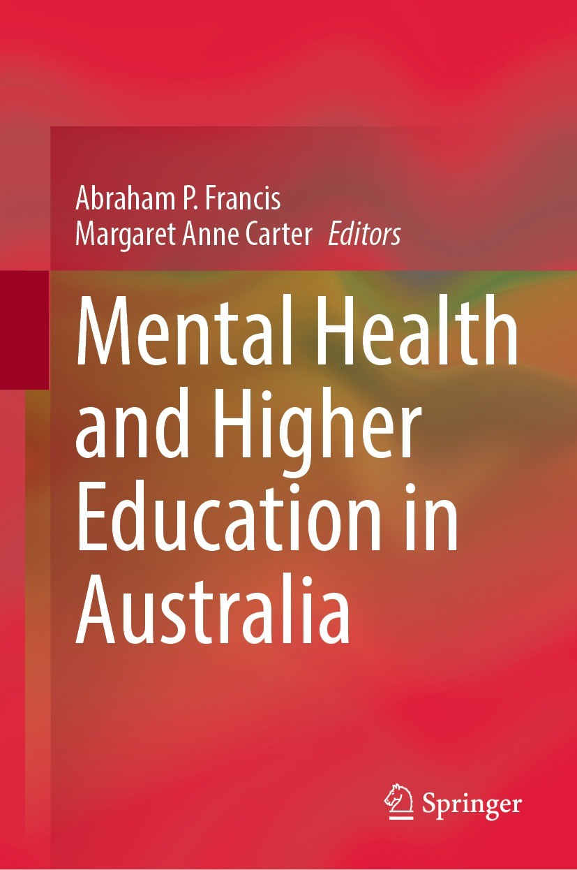 Titlebook: Mental Health and Higher Education in Australia; Abraham P. Francis,Margaret Anne Carter Book 2022 The Editor(s) (if applicable) and The A Titlebook: Mental Health and Higher Education in Australia; Abraham P. Francis,Margaret Anne Carter Book 2022 The Editor(s) (if applicable) and The A