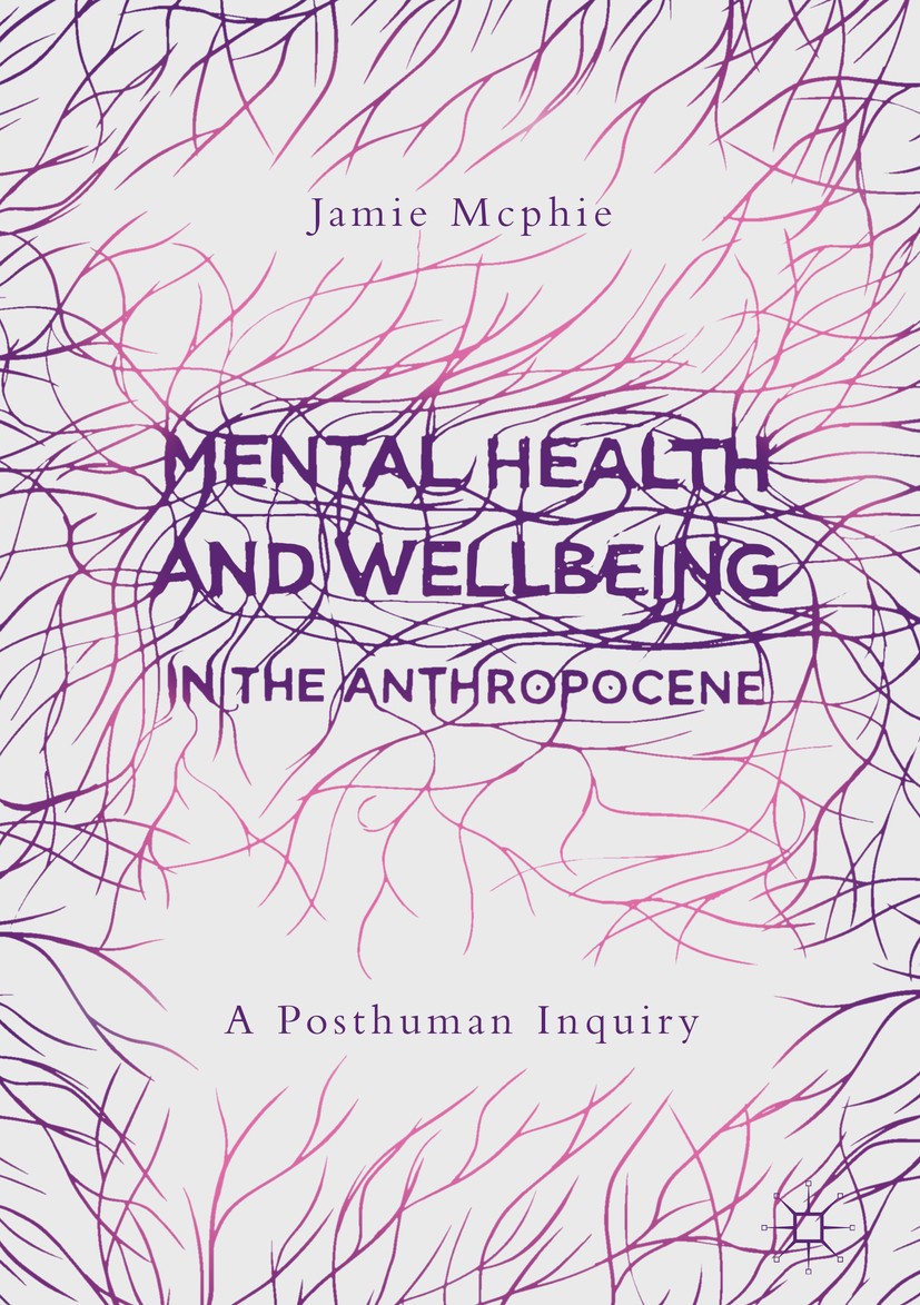 Titlebook: Mental Health and Wellbeing in the Anthropocene; A Posthuman Inquiry Jamie Mcphie Book 2019 The Editor(s) (if applicable) and The Author(s) Titlebook: Mental Health and Wellbeing in the Anthropocene; A Posthuman Inquiry Jamie Mcphie Book 2019 The Editor(s) (if applicable) and The Author(s)