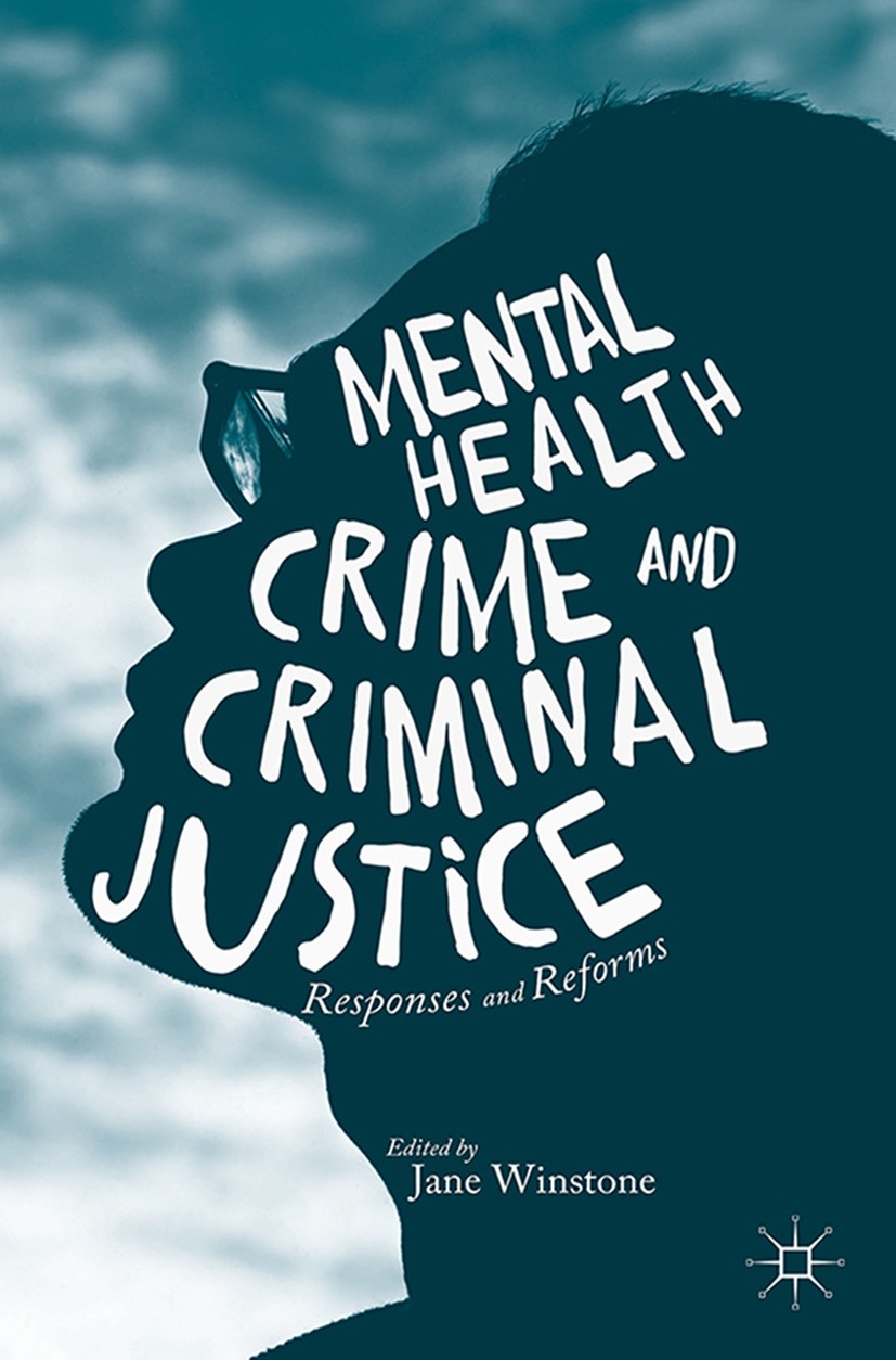 Titlebook: Mental Health, Crime and Criminal Justice; Responses and Reform Jane Winstone (Principal Lecturer in Criminal Just Book 2016 The Editor(s) Titlebook: Mental Health, Crime and Criminal Justice; Responses and Reform Jane Winstone (Principal Lecturer in Criminal Just Book 2016 The Editor(s)