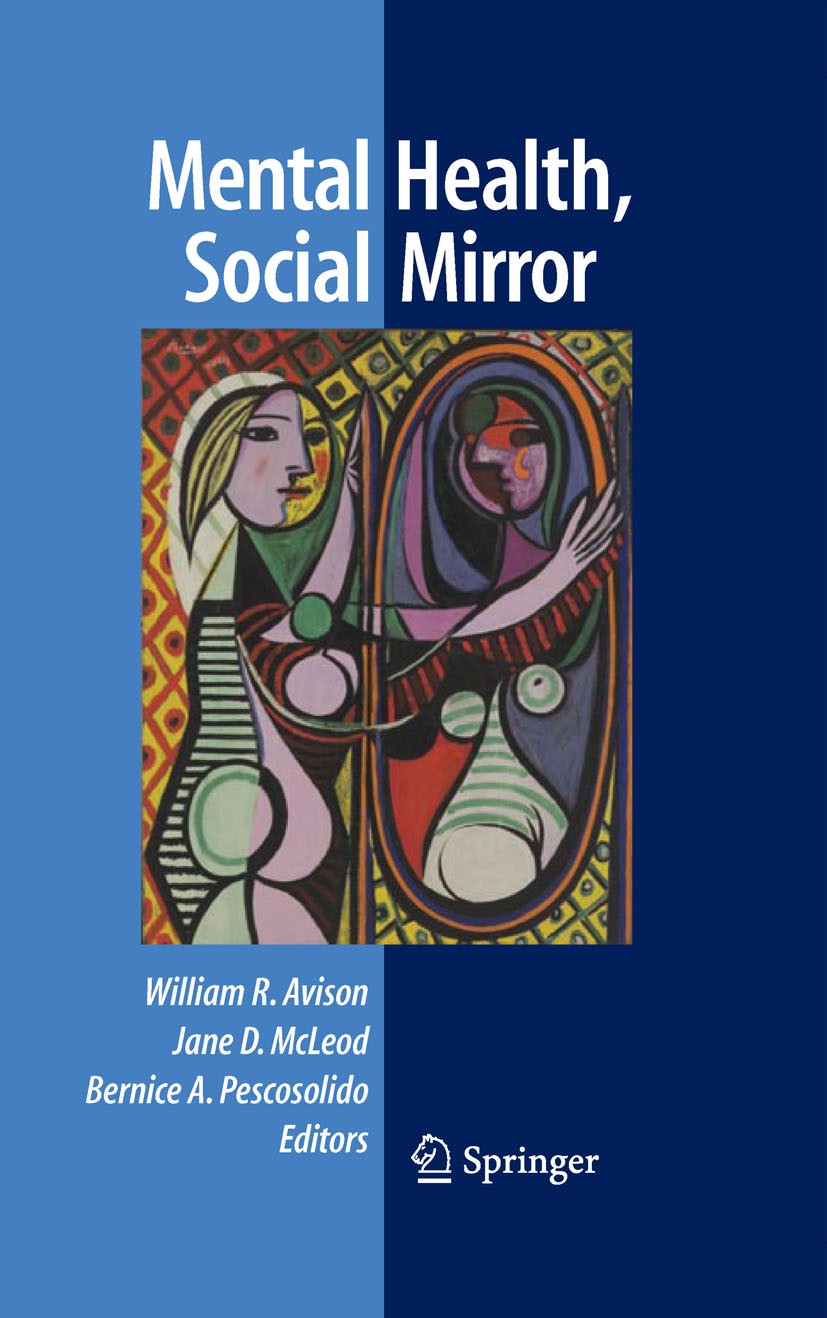 Titlebook: Mental Health, Social Mirror; William R. Avison,Jane D. McLeod,Bernice A. Pescos Textbook 2007 Springer-Verlag US 2007 Mental Illness.Nati Titlebook: Mental Health, Social Mirror; William R. Avison,Jane D. McLeod,Bernice A. Pescos Textbook 2007 Springer-Verlag US 2007 Mental Illness.Nati