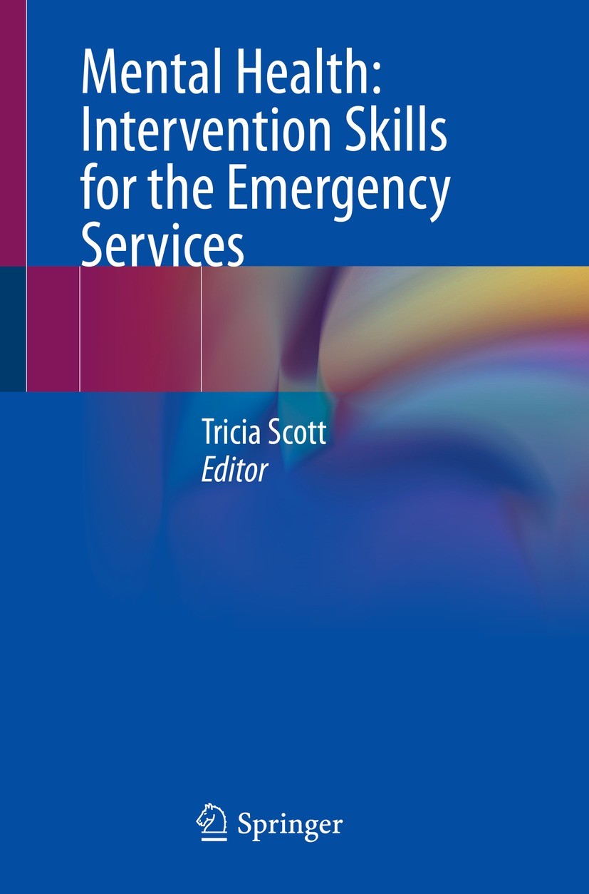 Titlebook: Mental Health: Intervention Skills for the Emergency Services; Tricia Scott Book 2023 The Editor(s) (if applicable) and The Author(s), und Titlebook: Mental Health: Intervention Skills for the Emergency Services; Tricia Scott Book 2023 The Editor(s) (if applicable) and The Author(s), und