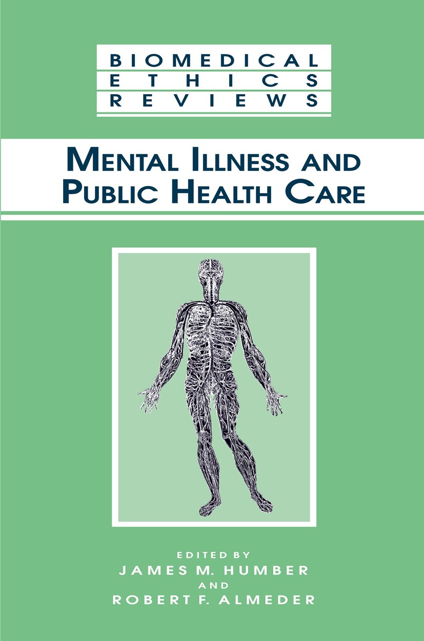 Titlebook: Mental Illness and Public Health Care; James M. Humber,Robert F. Almeder Book 2002 Springer Science+Business Media New York 2002 Ethical I Titlebook: Mental Illness and Public Health Care; James M. Humber,Robert F. Almeder Book 2002 Springer Science+Business Media New York 2002 Ethical I
