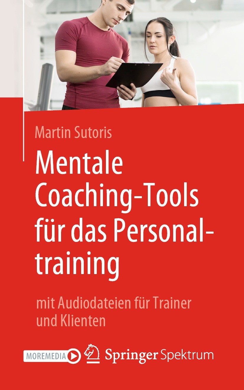 Titlebook: Mentale Coaching-Tools für das Personaltraining; mit Audiodateien für Martin Sutoris Book 2020 Springer-Verlag GmbH Deutschland, ein Teil v Titlebook: Mentale Coaching-Tools für das Personaltraining; mit Audiodateien für Martin Sutoris Book 2020 Springer-Verlag GmbH Deutschland, ein Teil v