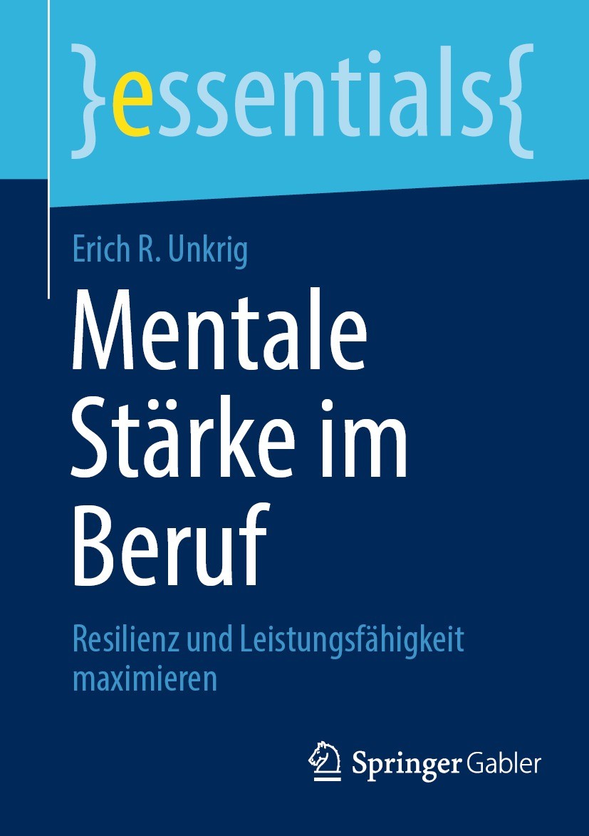 Titlebook: Mentale Stärke im Beruf; Resilienz und Leistu Erich R. Unkrig Book 2022 Der/die Herausgeber bzw. der/die Autor(en), exklusiv lizenziert an Titlebook: Mentale Stärke im Beruf; Resilienz und Leistu Erich R. Unkrig Book 2022 Der/die Herausgeber bzw. der/die Autor(en), exklusiv lizenziert an