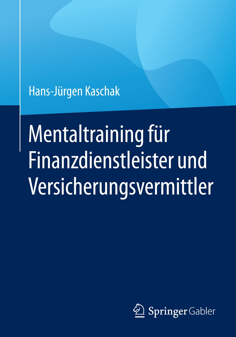 Titlebook: Mentaltraining für Finanzdienstleister und Versicherungsvermittler; Hans-Jürgen Kaschak Book 2015 Springer Fachmedien Wiesbaden 2015 Contr Titlebook: Mentaltraining für Finanzdienstleister und Versicherungsvermittler; Hans-Jürgen Kaschak Book 2015 Springer Fachmedien Wiesbaden 2015 Contr