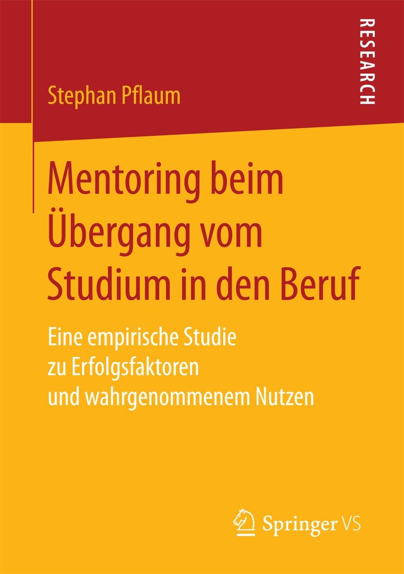 Titlebook: Mentoring beim Übergang vom Studium in den Beruf; Eine empirische Stud Stephan Pflaum Book 2017 Springer Fachmedien Wiesbaden 2017 Erfolgsf Titlebook: Mentoring beim Übergang vom Studium in den Beruf; Eine empirische Stud Stephan Pflaum Book 2017 Springer Fachmedien Wiesbaden 2017 Erfolgsf