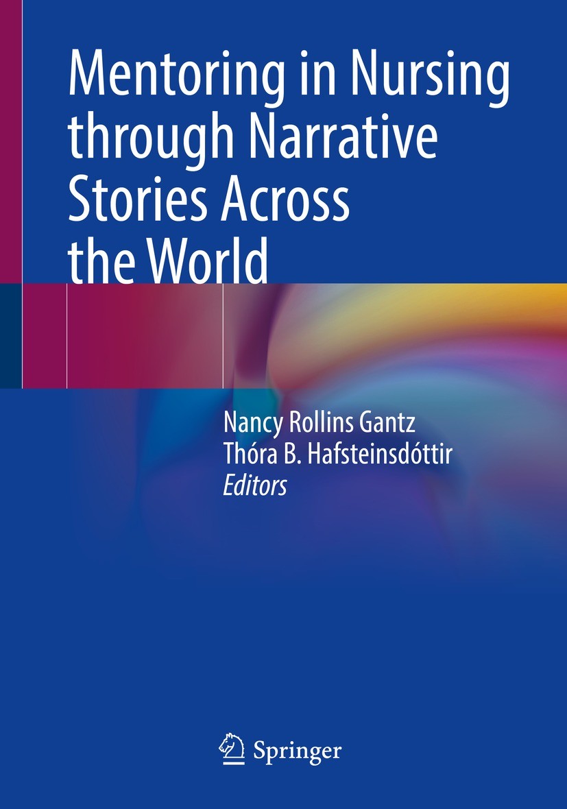 Titlebook: Mentoring in Nursing through Narrative Stories Across the World; Nancy Rollins Gantz,Thóra B. Hafsteinsdóttir Book 2023 The Editor(s) (if Titlebook: Mentoring in Nursing through Narrative Stories Across the World; Nancy Rollins Gantz,Thóra B. Hafsteinsdóttir Book 2023 The Editor(s) (if