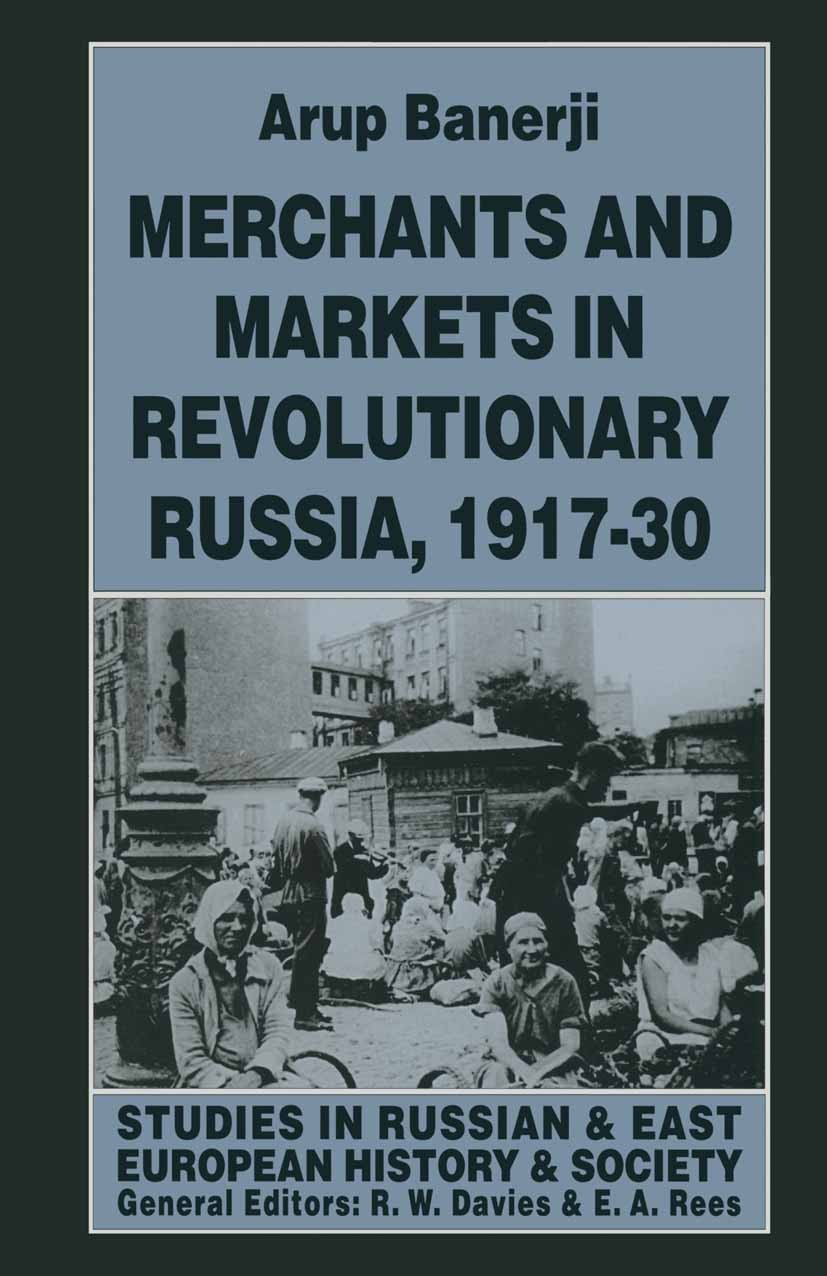 Titlebook: Merchants and Markets in Revolutionary Russia, 1917–30; Arup Banerji Book 1997 Arup Banerji 1997 Bolsheviks.history.revolution.Russia.Unio Titlebook: Merchants and Markets in Revolutionary Russia, 1917–30; Arup Banerji Book 1997 Arup Banerji 1997 Bolsheviks.history.revolution.Russia.Unio