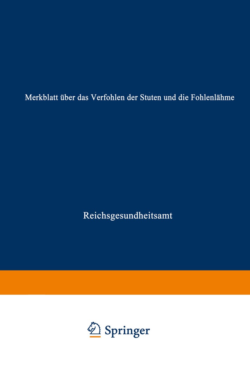 Titlebook: Merkblatt über das Verfohlen der Stuten und die Fohlenlähme; Für Tierärzte und Pf Reichsgesundheitsamt Book 1943 Springer-Verlag Berlin Hei Titlebook: Merkblatt über das Verfohlen der Stuten und die Fohlenlähme; Für Tierärzte und Pf Reichsgesundheitsamt Book 1943 Springer-Verlag Berlin Hei