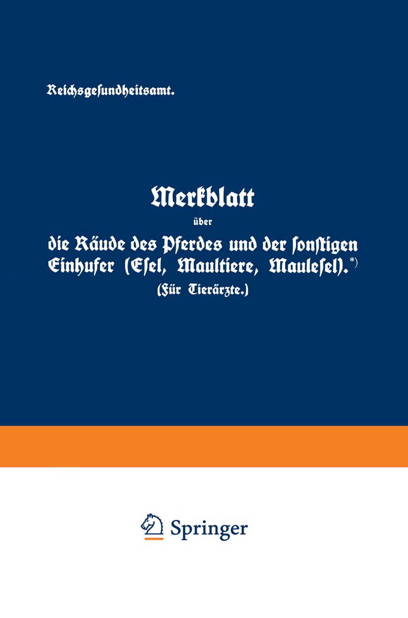 Titlebook: Merkblatt über die Räude des Pferdes und der sonstigen Einhufer (Esel, Maultiere, Maulesel); Reichsgesundheitsamt Book 1918 Springer-Verla Titlebook: Merkblatt über die Räude des Pferdes und der sonstigen Einhufer (Esel, Maultiere, Maulesel); Reichsgesundheitsamt Book 1918 Springer-Verla