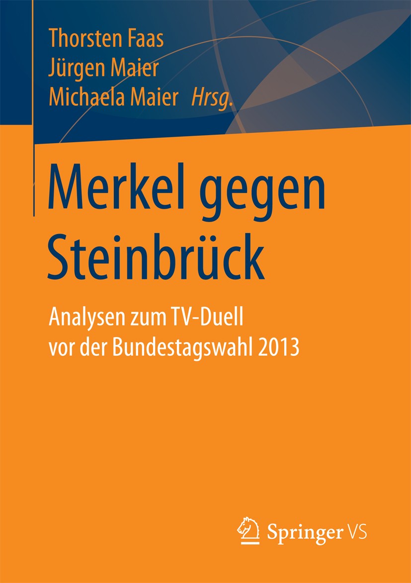 Titlebook: Merkel gegen Steinbrück; Analysen zum TV-Duel Thorsten Faas,Jürgen Maier,Michaela Maier Book 2017 Springer Fachmedien Wiesbaden GmbH 2017 B Titlebook: Merkel gegen Steinbrück; Analysen zum TV-Duel Thorsten Faas,Jürgen Maier,Michaela Maier Book 2017 Springer Fachmedien Wiesbaden GmbH 2017 B