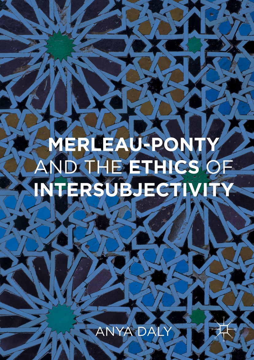 Titlebook: Merleau-Ponty and the Ethics of Intersubjectivity; Anya Daly Book 2016 The Editor(s) (if applicable) and The Author(s) 2016 Merleau-Ponty. Titlebook: Merleau-Ponty and the Ethics of Intersubjectivity; Anya Daly Book 2016 The Editor(s) (if applicable) and The Author(s) 2016 Merleau-Ponty.