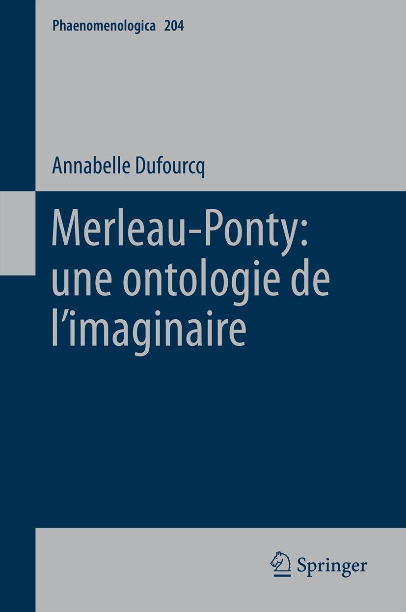 Titlebook: Merleau-Ponty: une ontologie de l’imaginaire; Annabelle Dufourcq Book 2012 Springer Science+Business Media B.V. 2012 Merleau-Ponty.imagina Titlebook: Merleau-Ponty: une ontologie de l’imaginaire; Annabelle Dufourcq Book 2012 Springer Science+Business Media B.V. 2012 Merleau-Ponty.imagina