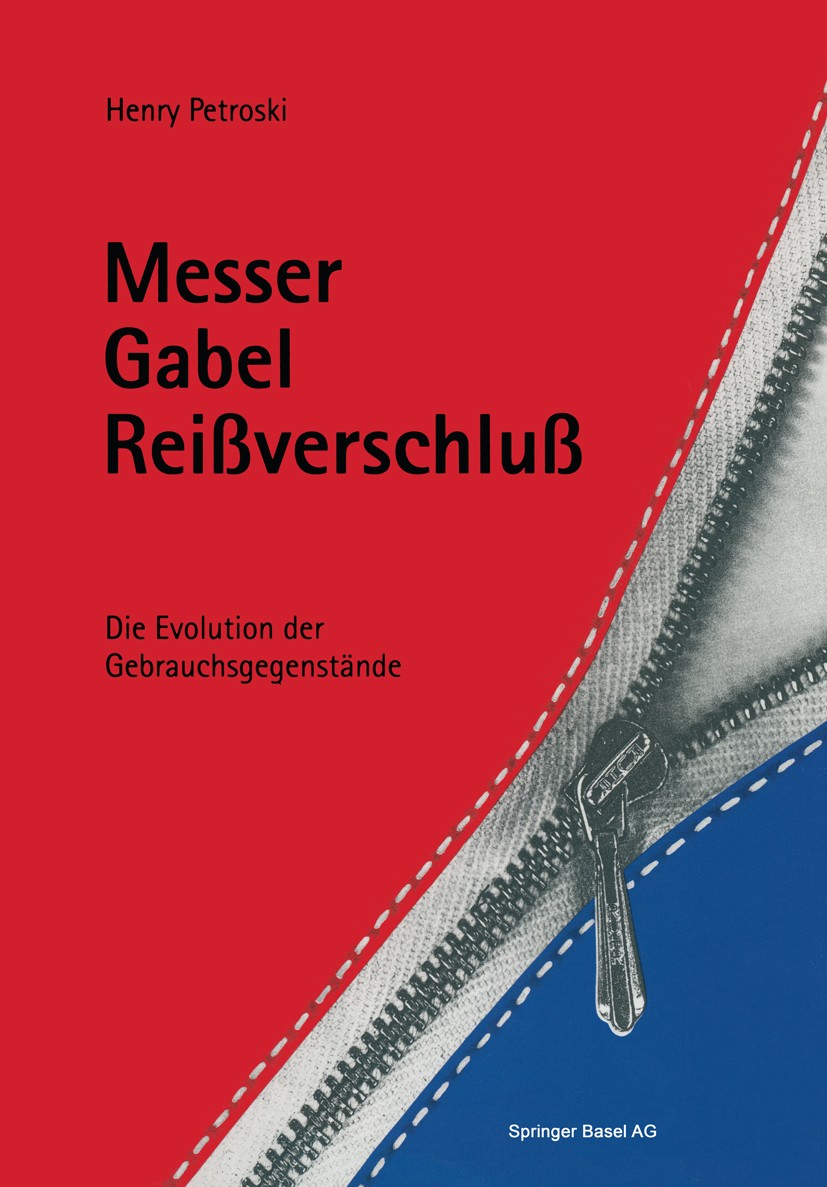 Titlebook: Messer, Gabel, Reissverschluss; Die Evolution der Ge Henry Petroski Book 1994 Springer Basel AG 1994 Evolution.Geschichte.Kultur.Kulturgesc Titlebook: Messer, Gabel, Reissverschluss; Die Evolution der Ge Henry Petroski Book 1994 Springer Basel AG 1994 Evolution.Geschichte.Kultur.Kulturgesc