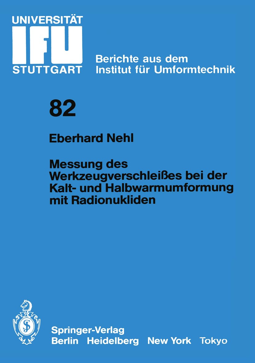 Titlebook: Messung des Werkzeugverschleißes bei der Kalt- und Halbwarmumformung mit Radionukliden; Eberhard Nehl Book 1986 Springer-Verlag, Berlin, H Titlebook: Messung des Werkzeugverschleißes bei der Kalt- und Halbwarmumformung mit Radionukliden; Eberhard Nehl Book 1986 Springer-Verlag, Berlin, H