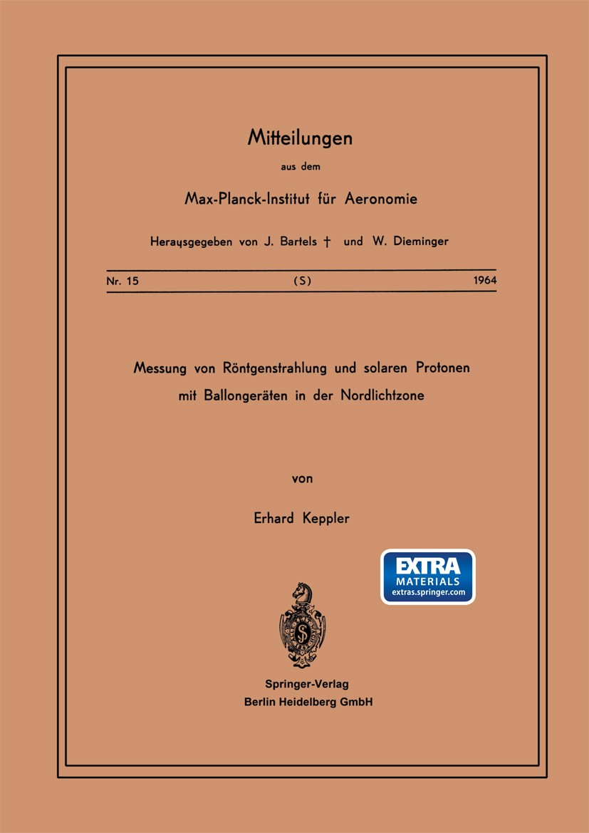 Titlebook: Messung von Röntgenstrahlung und Solaren Protonen mit Ballongeräten in der Nordlichtzone; Erhard Keppler Book 1964 Springer-Verlag Berlin Titlebook: Messung von Röntgenstrahlung und Solaren Protonen mit Ballongeräten in der Nordlichtzone; Erhard Keppler Book 1964 Springer-Verlag Berlin