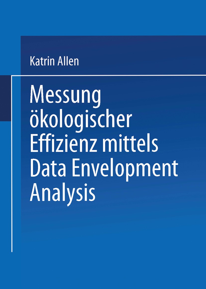Titlebook: Messung ökologischer Effizienz mittels Data Envelopment Analysis; Katrin Allen Book 2002 Springer Fachmedien Wiesbaden 2002 Data Envelopme Titlebook: Messung ökologischer Effizienz mittels Data Envelopment Analysis; Katrin Allen Book 2002 Springer Fachmedien Wiesbaden 2002 Data Envelopme