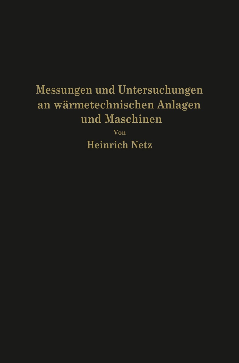 Titlebook: Messungen und Untersuchungen an wärmetechnischen Anlagen und Maschinen; Heinrich Netz Book 1933 Verlag von Julius Springer 1933 Arbeit.Feu Titlebook: Messungen und Untersuchungen an wärmetechnischen Anlagen und Maschinen; Heinrich Netz Book 1933 Verlag von Julius Springer 1933 Arbeit.Feu