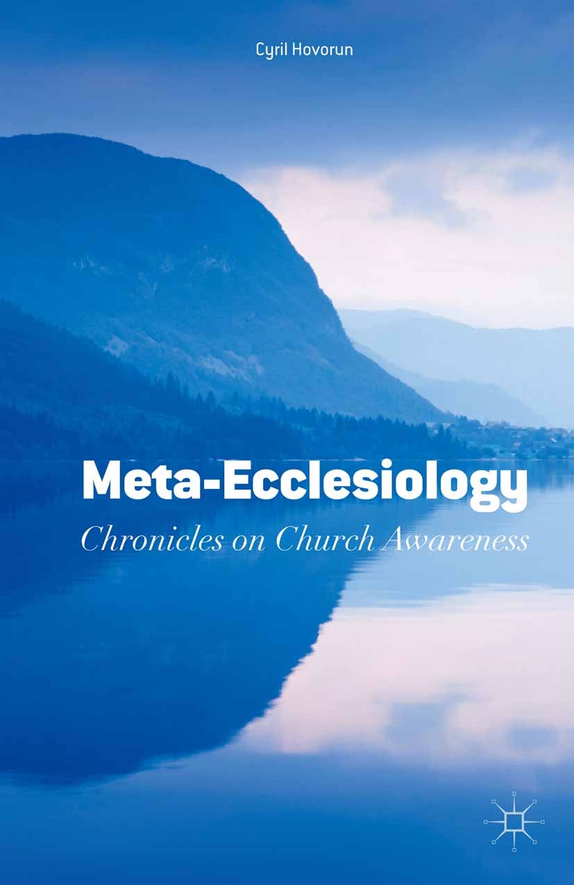 Titlebook: Meta-Ecclesiology; Chronicles on Church Cyril Hovorun Book 2015 Palgrave Macmillan, a division of Nature America Inc. 2015 Church.Ecclesiol Titlebook: Meta-Ecclesiology; Chronicles on Church Cyril Hovorun Book 2015 Palgrave Macmillan, a division of Nature America Inc. 2015 Church.Ecclesiol
