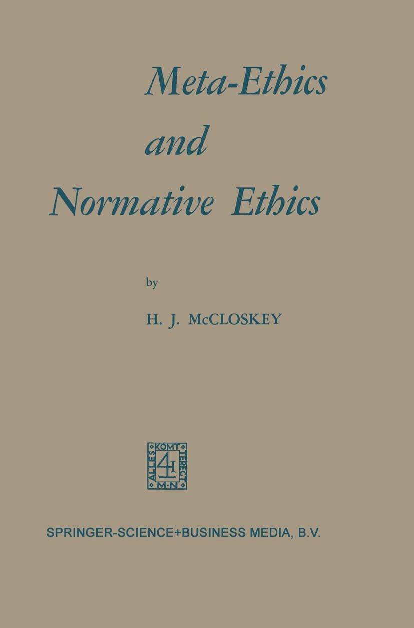 Titlebook: Meta-Ethics and Normative Ethics; H. J. McCloskey Book 1969 Springer Science+Business Media Dordrecht 1969 ethics.Kant.moral judgments.mor Titlebook: Meta-Ethics and Normative Ethics; H. J. McCloskey Book 1969 Springer Science+Business Media Dordrecht 1969 ethics.Kant.moral judgments.mor