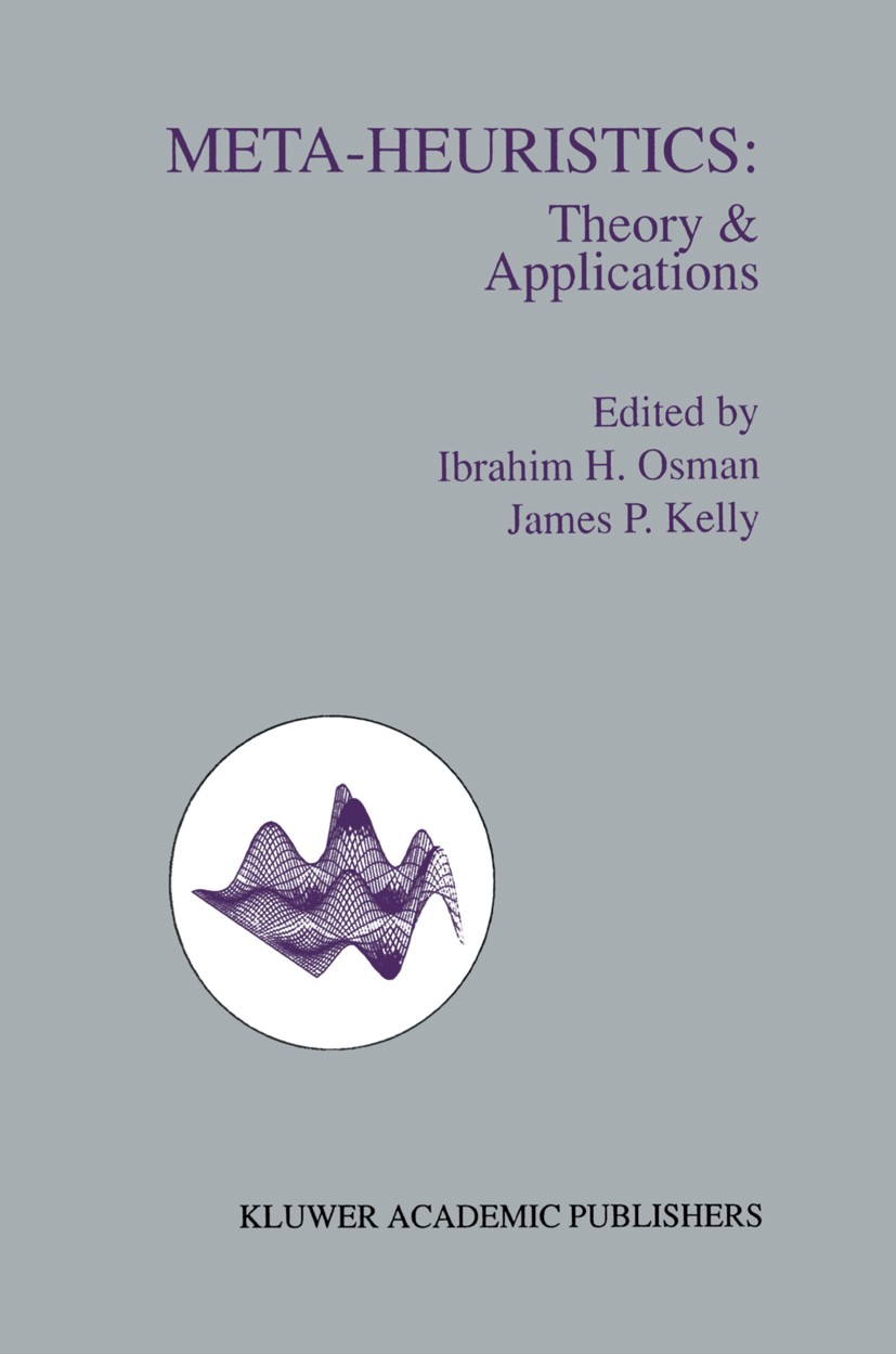 Titlebook: Meta-Heuristics; Theory and Applicati Ibrahim H. Osman (Programme Chair),James P. Kelly Book 1996 Kluwer Academic Publishers 1996 Optimiza Titlebook: Meta-Heuristics; Theory and Applicati Ibrahim H. Osman (Programme Chair),James P. Kelly Book 1996 Kluwer Academic Publishers 1996 Optimiza