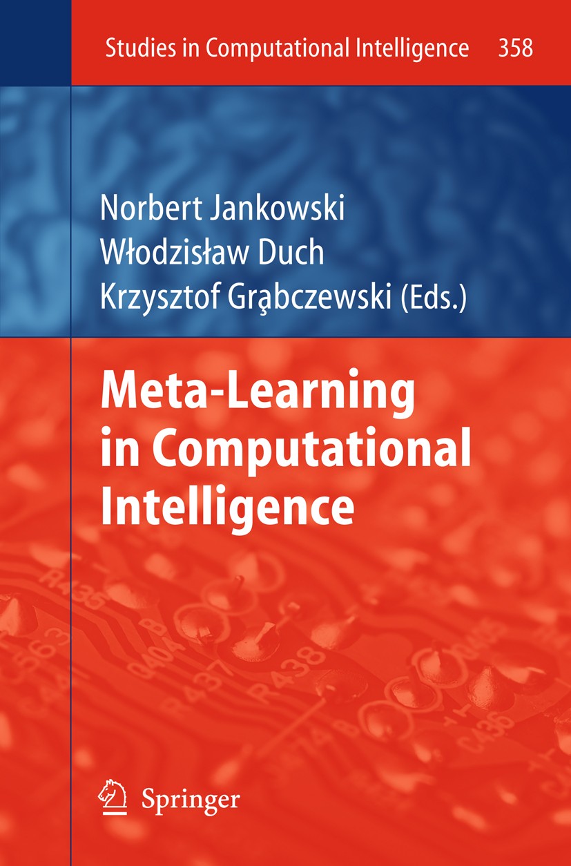 Titlebook: Meta-Learning in Computational Intelligence; Norbert Jankowski,Włodzisław Duch,Krzysztof Gra̧bc Book 2011 Springer Berlin Heidelberg 2011 Titlebook: Meta-Learning in Computational Intelligence; Norbert Jankowski,Włodzisław Duch,Krzysztof Gra̧bc Book 2011 Springer Berlin Heidelberg 2011