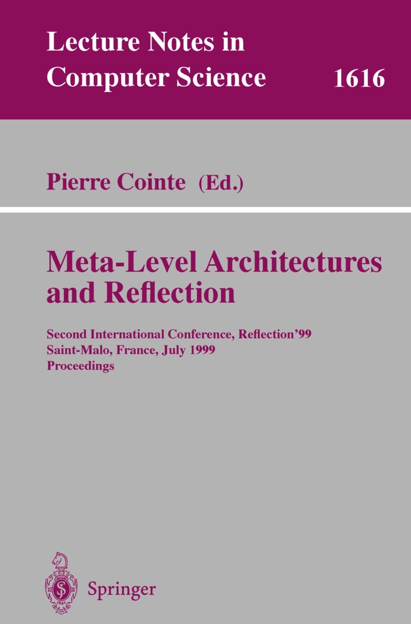 Titlebook: Meta-Level Architectures and Reflection; Second International Pierre Cointe Conference proceedings 1999 Springer-Verlag Berlin Heidelberg 1 Titlebook: Meta-Level Architectures and Reflection; Second International Pierre Cointe Conference proceedings 1999 Springer-Verlag Berlin Heidelberg 1