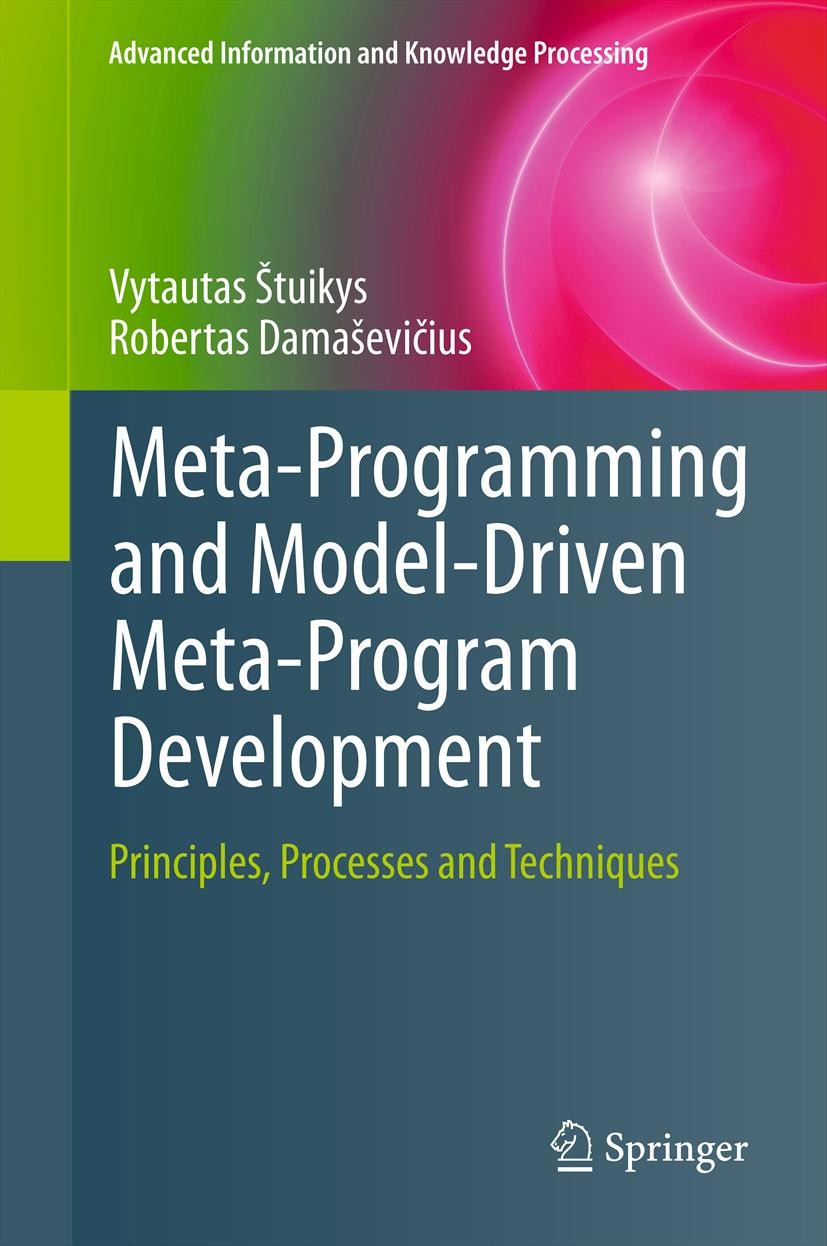 Titlebook: Meta-Programming and Model-Driven Meta-Program Development; Principles, Processe Vytautas Štuikys,Robertas Damaševičius Book 2013 Springer- Titlebook: Meta-Programming and Model-Driven Meta-Program Development; Principles, Processe Vytautas Štuikys,Robertas Damaševičius Book 2013 Springer-