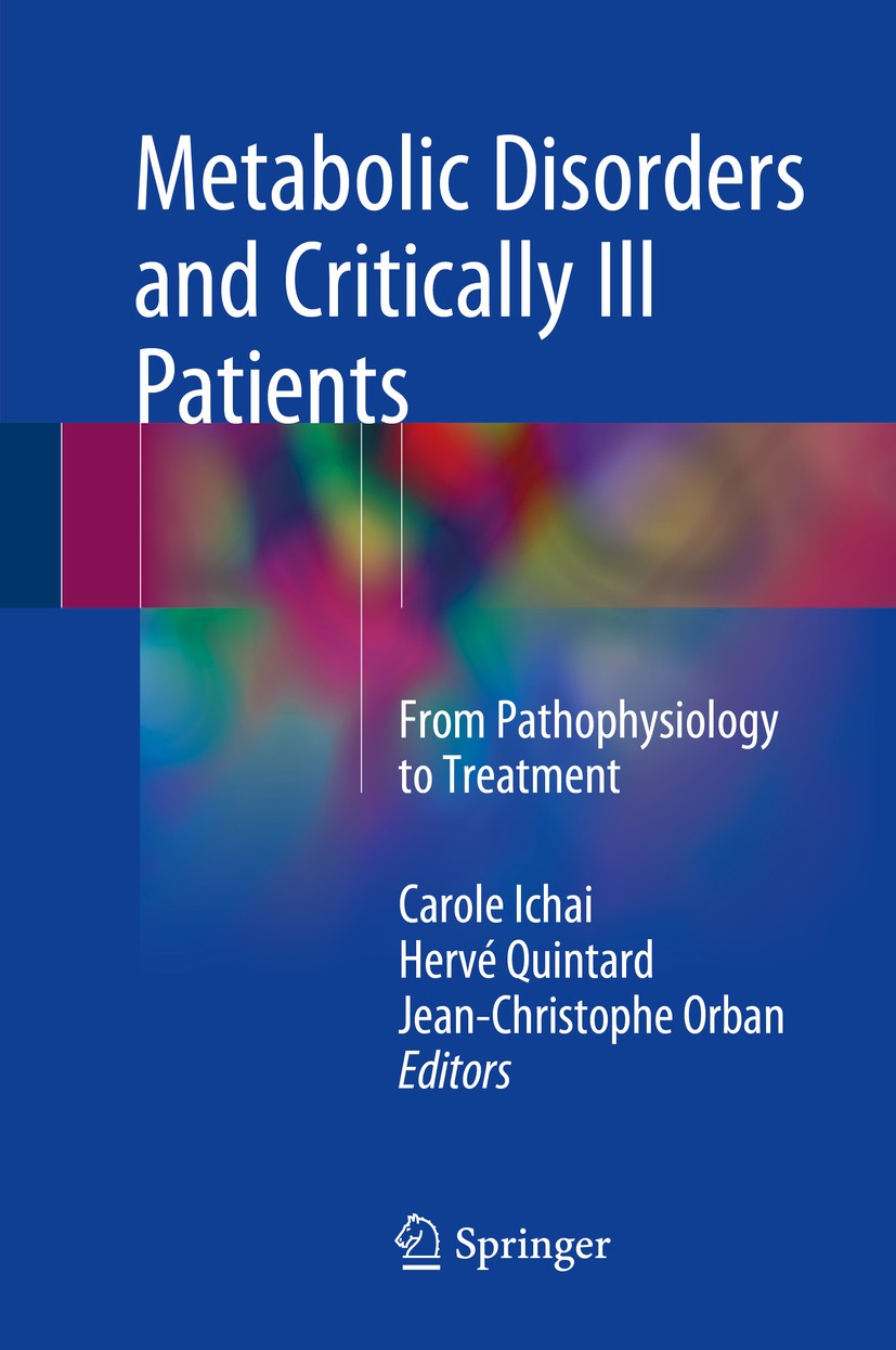 Titlebook: Metabolic Disorders and Critically Ill Patients; From Pathophysiology Carole Ichai,Hervé Quintard,Jean-Christophe Orban Book 2018 Springer Titlebook: Metabolic Disorders and Critically Ill Patients; From Pathophysiology Carole Ichai,Hervé Quintard,Jean-Christophe Orban Book 2018 Springer