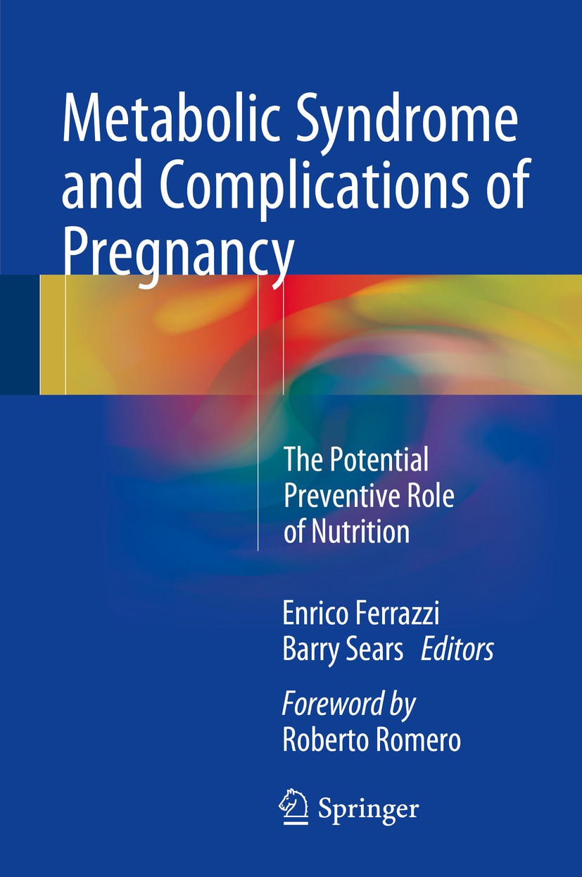 Titlebook: Metabolic Syndrome and Complications of Pregnancy; The Potential Preven Enrico Ferrazzi,Barry Sears Book 2015 Springer International Publis Titlebook: Metabolic Syndrome and Complications of Pregnancy; The Potential Preven Enrico Ferrazzi,Barry Sears Book 2015 Springer International Publis
