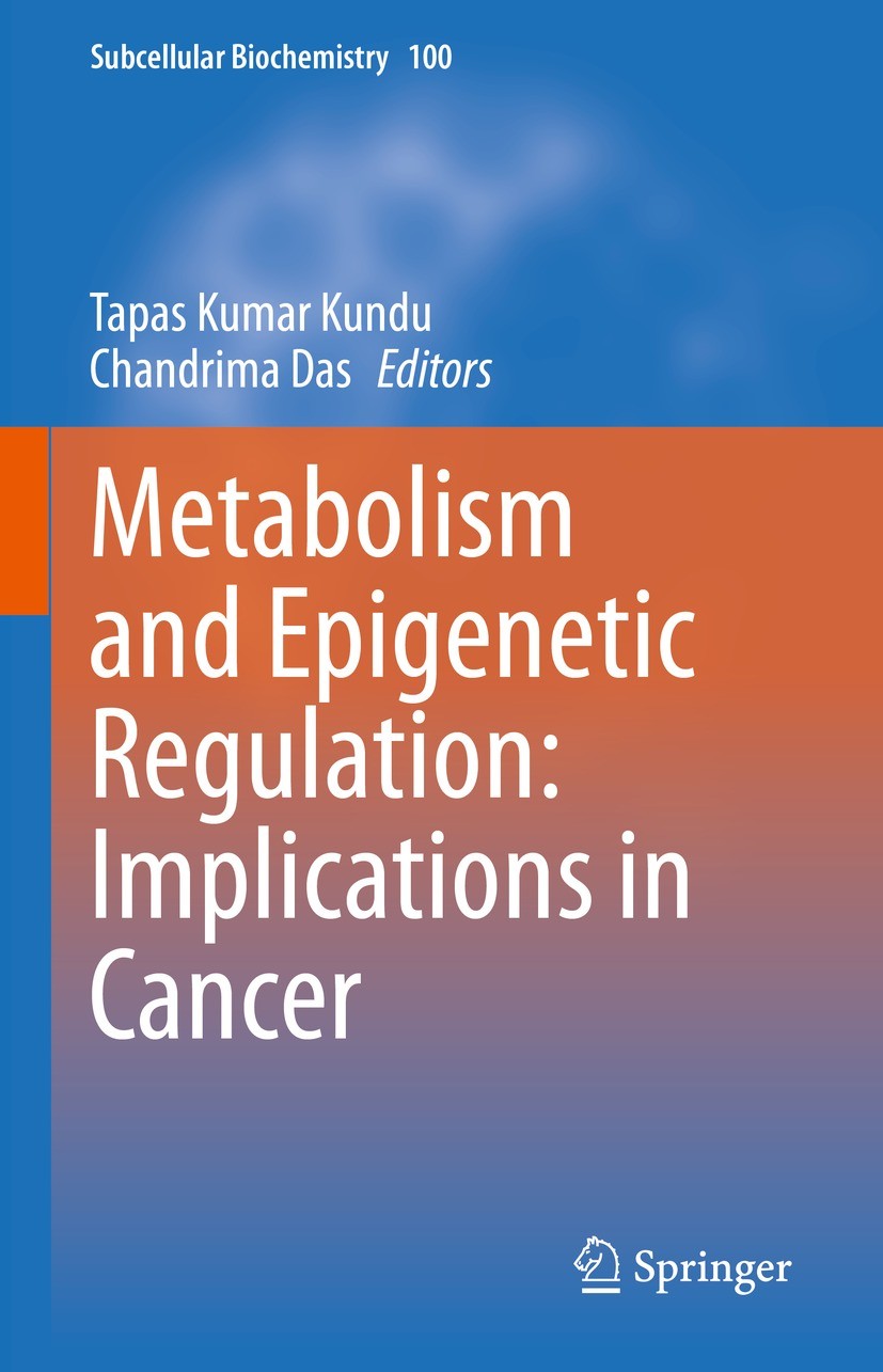 Titlebook: Metabolism and Epigenetic Regulation: Implications in Cancer; Tapas Kumar Kundu,Chandrima Das Book 2022 The Editor(s) (if applicable) and Titlebook: Metabolism and Epigenetic Regulation: Implications in Cancer; Tapas Kumar Kundu,Chandrima Das Book 2022 The Editor(s) (if applicable) and