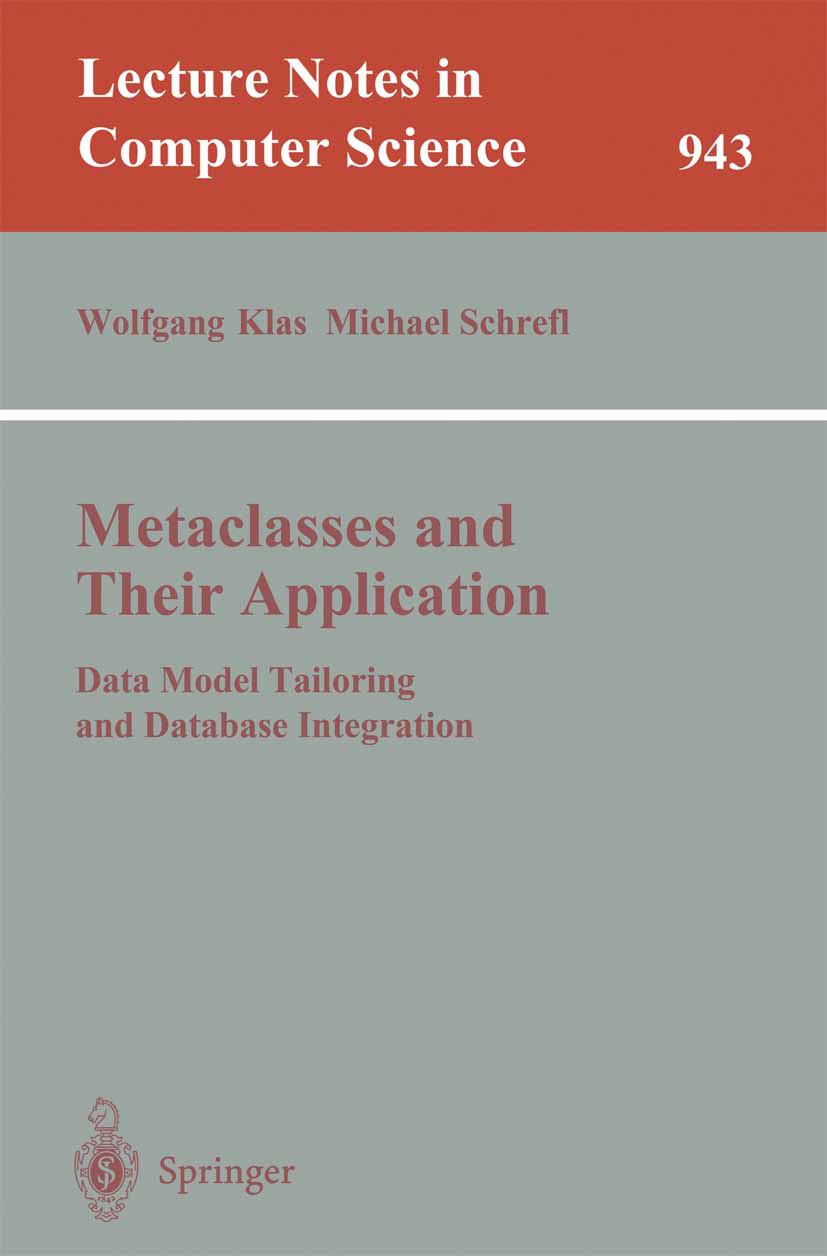 Titlebook: Metaclasses and Their Application; Data Model Tailoring Wolfgang Klas,Michael Schrefl Book 1995 Springer-Verlag Berlin Heidelberg 1995 Date Titlebook: Metaclasses and Their Application; Data Model Tailoring Wolfgang Klas,Michael Schrefl Book 1995 Springer-Verlag Berlin Heidelberg 1995 Date