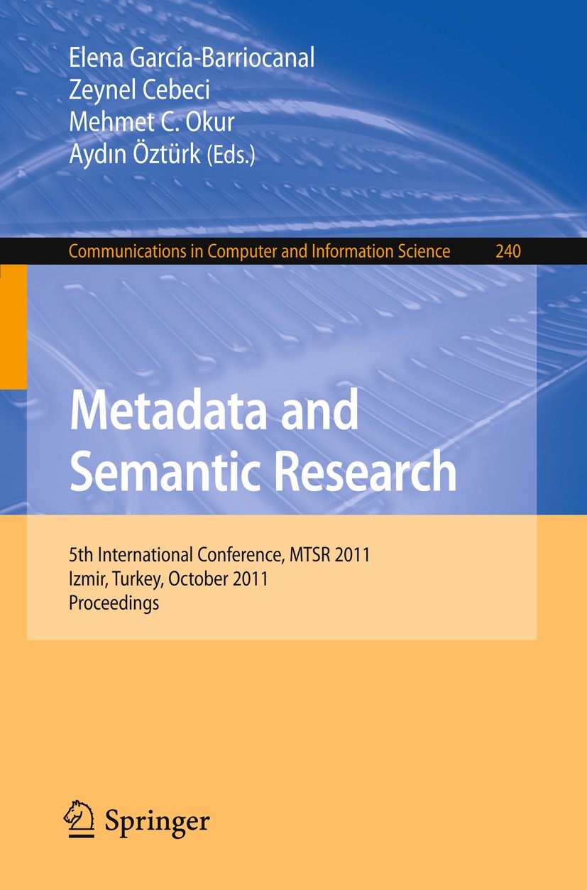 Titlebook: Metadata and Semantic Research; 5th International Co Elena García-Barriocanal,Zeynel Cebeci,Aydın Öztür Conference proceedings 2011 Springe Titlebook: Metadata and Semantic Research; 5th International Co Elena García-Barriocanal,Zeynel Cebeci,Aydın Öztür Conference proceedings 2011 Springe