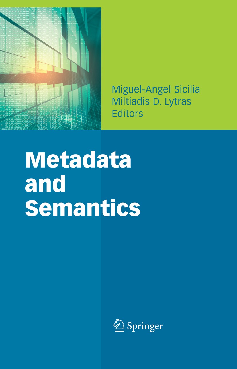 Titlebook: Metadata and Semantics; Miguel-Angel Sicilia,Miltiadis D. Lytras Conference proceedings 2009 Springer-Verlag US 2009 E-Business.E-Commerce Titlebook: Metadata and Semantics; Miguel-Angel Sicilia,Miltiadis D. Lytras Conference proceedings 2009 Springer-Verlag US 2009 E-Business.E-Commerce