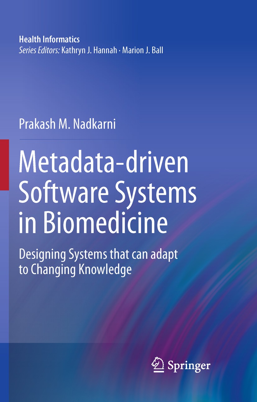 Titlebook: Metadata-driven Software Systems in Biomedicine; Designing Systems th Prakash M. Nadkarni Book 2011 Springer-Verlag London Limited 2011 Bio Titlebook: Metadata-driven Software Systems in Biomedicine; Designing Systems th Prakash M. Nadkarni Book 2011 Springer-Verlag London Limited 2011 Bio