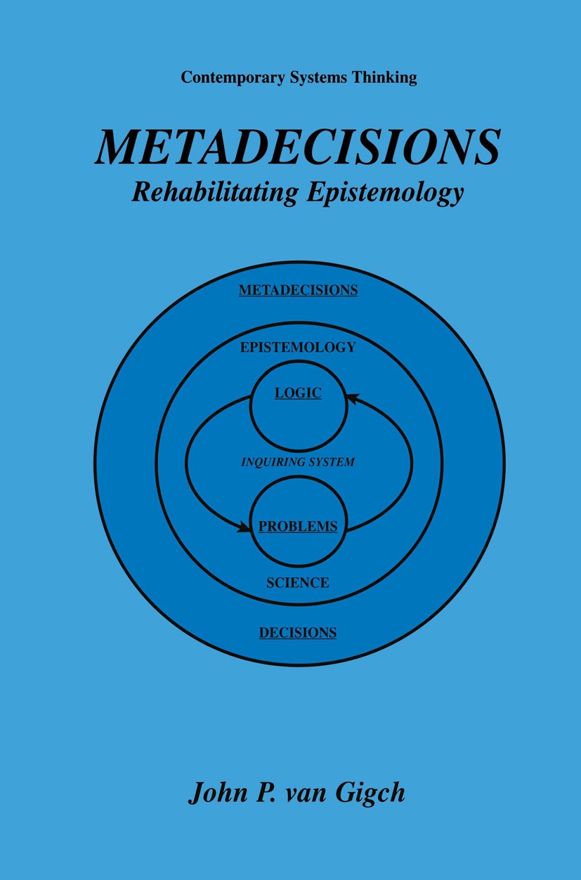Titlebook: Metadecisions; Rehabilitating Epist John P. Gigch Book 2003 Kluwer Academic/Plenum Publishers 2003 epistemology.knowledge.linear optimizati Titlebook: Metadecisions; Rehabilitating Epist John P. Gigch Book 2003 Kluwer Academic/Plenum Publishers 2003 epistemology.knowledge.linear optimizati