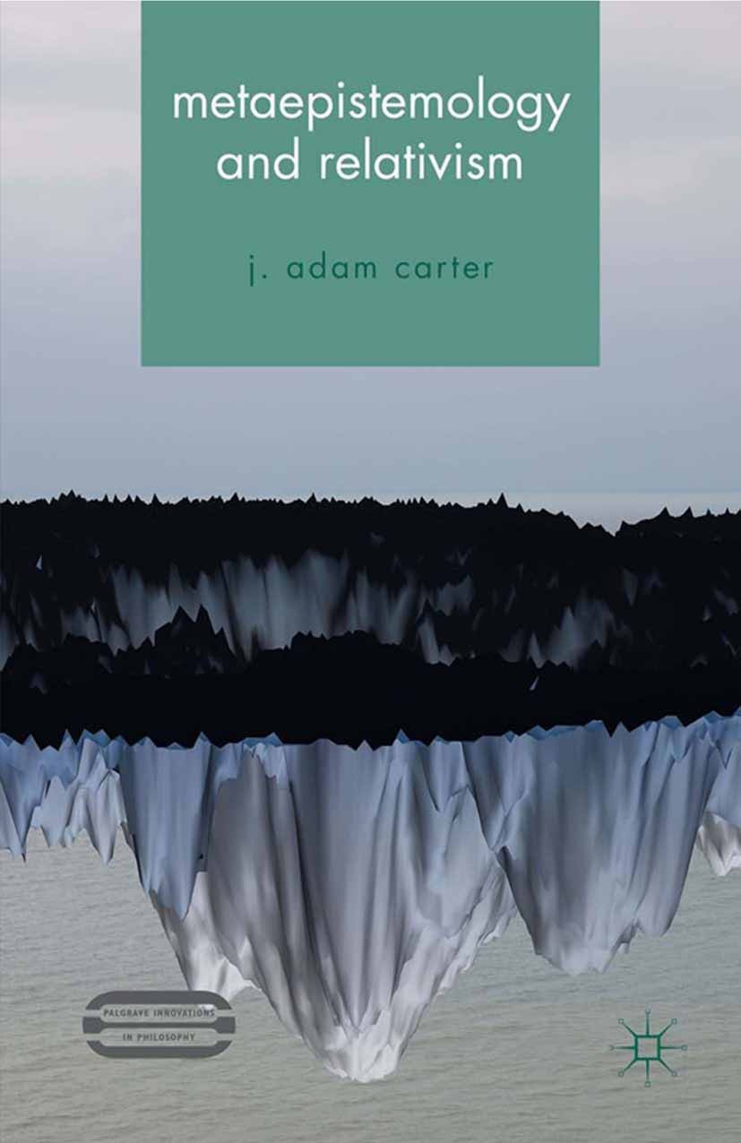 Titlebook: Metaepistemology and Relativism; J. Adam Carter Book 2016 The Editor(s) (if applicable) and The Author(s) 2016 epistemology.knowledge.real Titlebook: Metaepistemology and Relativism; J. Adam Carter Book 2016 The Editor(s) (if applicable) and The Author(s) 2016 epistemology.knowledge.real