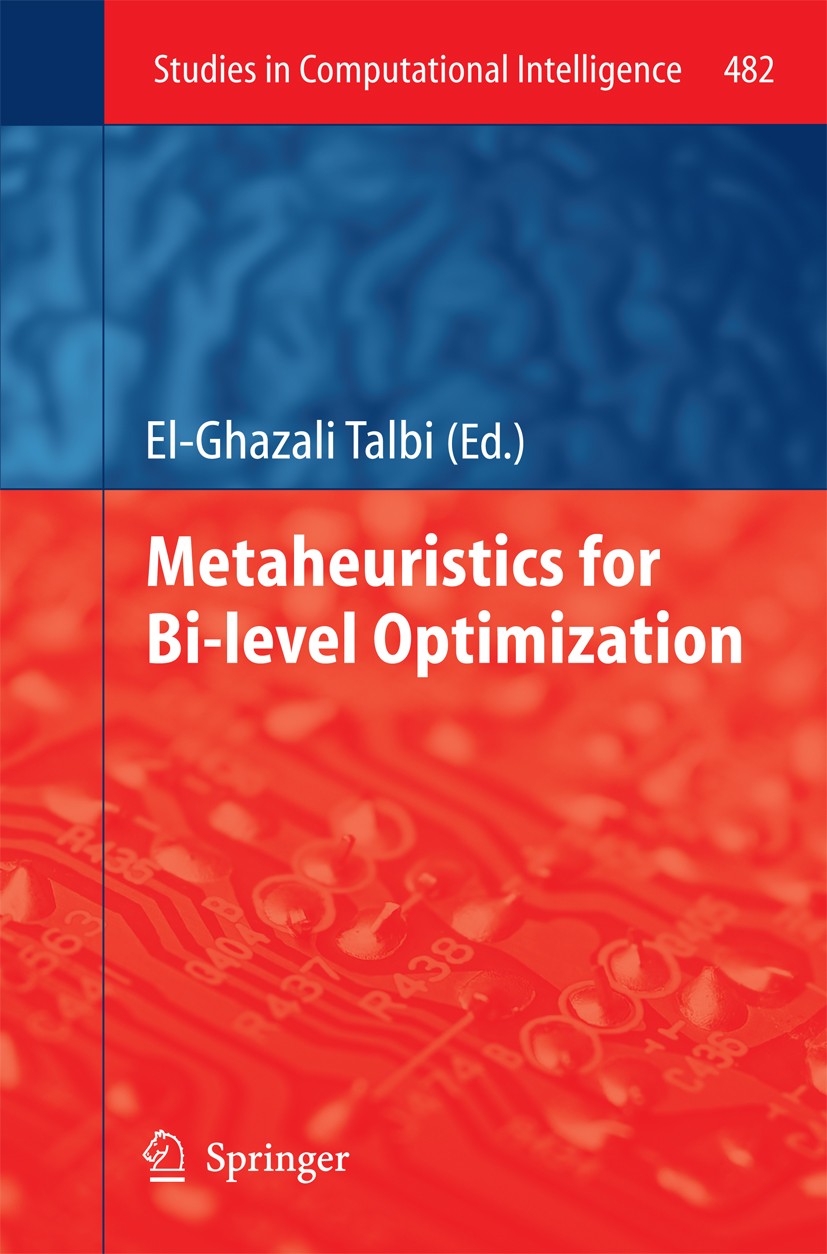 Titlebook: Metaheuristics for Bi-level Optimization; El-Ghazali Talbi Book 2013 Springer-Verlag Berlin Heidelberg 2013 Bi-level Optimization.Computat Titlebook: Metaheuristics for Bi-level Optimization; El-Ghazali Talbi Book 2013 Springer-Verlag Berlin Heidelberg 2013 Bi-level Optimization.Computat