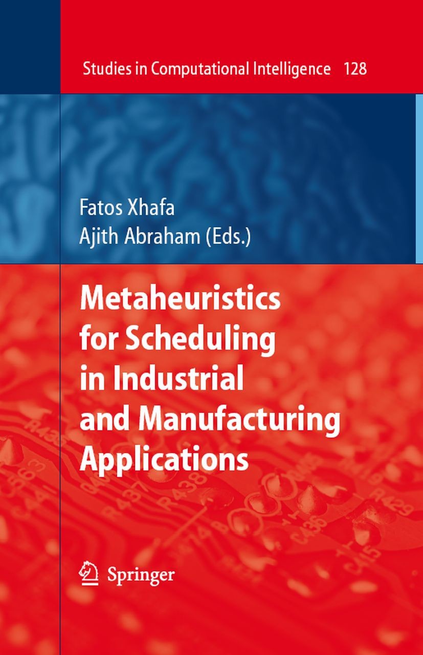 Titlebook: Metaheuristics for Scheduling in Industrial and Manufacturing Applications; Fatos Xhafa,Ajith Abraham Book 2008 Springer-Verlag Berlin Hei Titlebook: Metaheuristics for Scheduling in Industrial and Manufacturing Applications; Fatos Xhafa,Ajith Abraham Book 2008 Springer-Verlag Berlin Hei