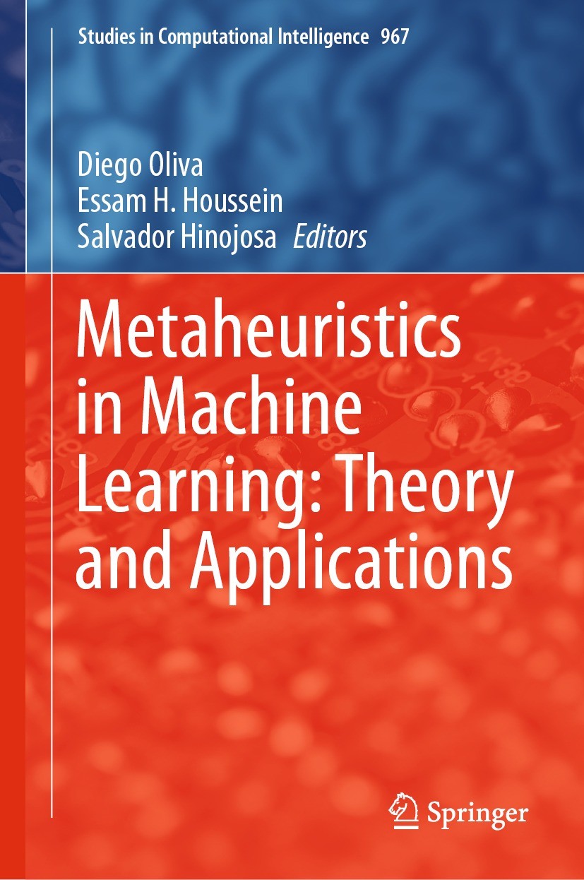 Titlebook: Metaheuristics in Machine Learning: Theory and Applications; Diego Oliva,Essam H. Houssein,Salvador Hinojosa Book 2021 The Editor(s) (if a Titlebook: Metaheuristics in Machine Learning: Theory and Applications; Diego Oliva,Essam H. Houssein,Salvador Hinojosa Book 2021 The Editor(s) (if a